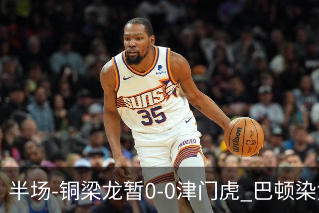 半场-铜梁龙暂0-0津门虎 巴顿染黄 双方总计0射正