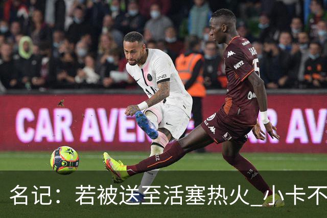 名记：若被送至活塞/热火 小卡不会续约 如果回马刺/猛龙则愿续约