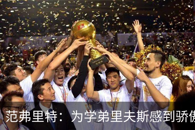 范弗里特：为学弟里夫斯感到骄傲 他高中时我就觉得他打得很好